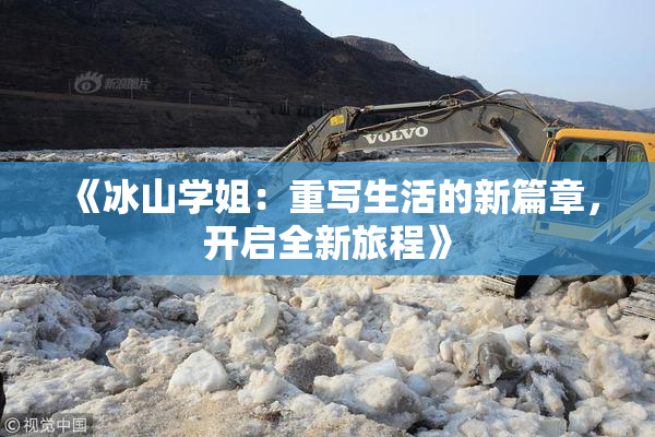 《冰山学姐：重写生活的新篇章，开启全新旅程》
