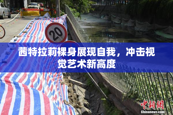 茜特拉莉裸身展现自我，冲击视觉艺术新高度