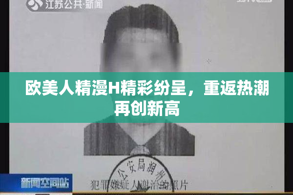 欧美人精漫H精彩纷呈，重返热潮再创新高