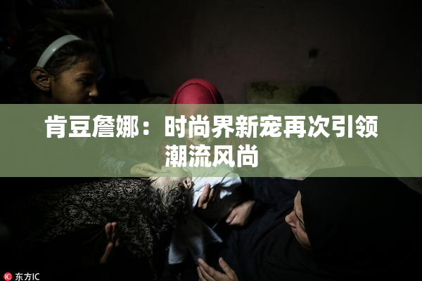 肯豆詹娜：时尚界新宠再次引领潮流风尚