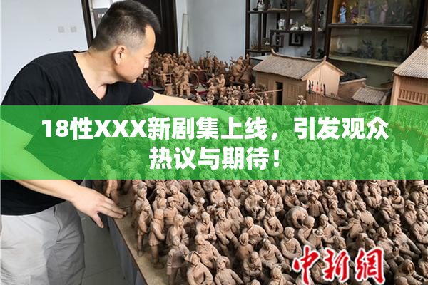 18性XXX新剧集上线，引发观众热议与期待！