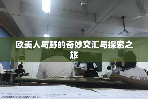 欧美人与野的奇妙交汇与探索之旅