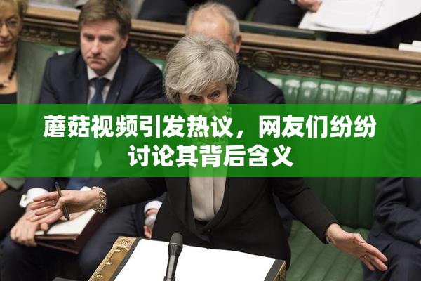 蘑菇视频引发热议，网友们纷纷讨论其背后含义
