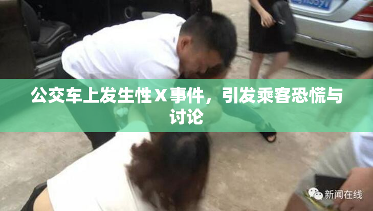 公交车上发生性Ⅹ事件，引发乘客恐慌与讨论