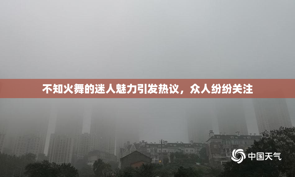 不知火舞的迷人魅力引发热议，众人纷纷关注