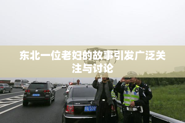 东北一位老妇的故事引发广泛关注与讨论