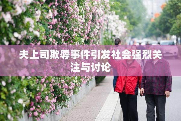 夫上司欺辱事件引发社会强烈关注与讨论