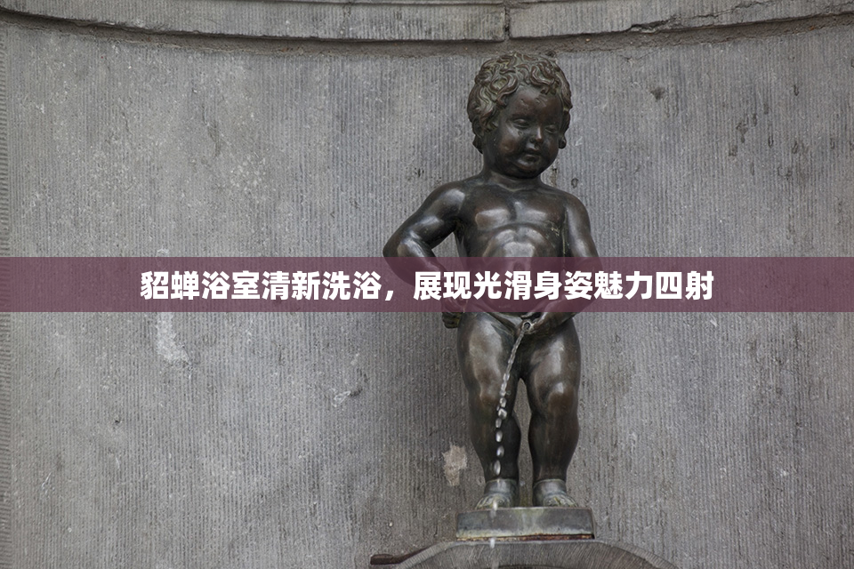 貂蝉浴室清新洗浴，展现光滑身姿魅力四射