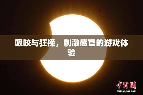 吸咬与狂揉，刺激感官的游戏体验