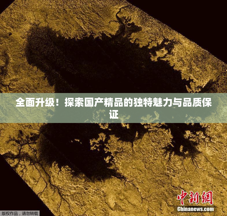 全面升级！探索国产精品的独特魅力与品质保证