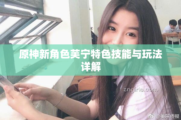 原神新角色芙宁特色技能与玩法详解