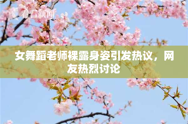 女舞蹈老师裸露身姿引发热议，网友热烈讨论