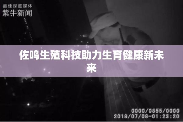 佐鸣生殖科技助力生育健康新未来