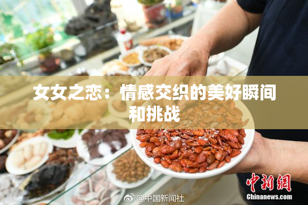 女女之恋：情感交织的美好瞬间和挑战