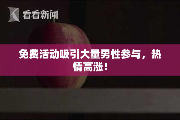 免费活动吸引大量男性参与，热情高涨！