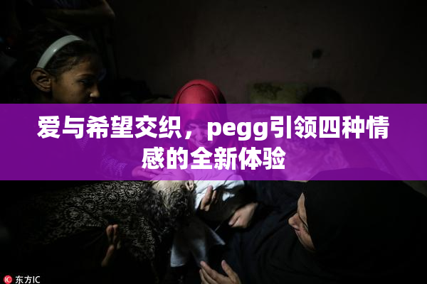 爱与希望交织，pegg引领四种情感的全新体验