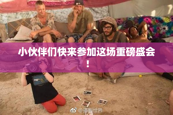 小伙伴们快来参加这场重磅盛会！