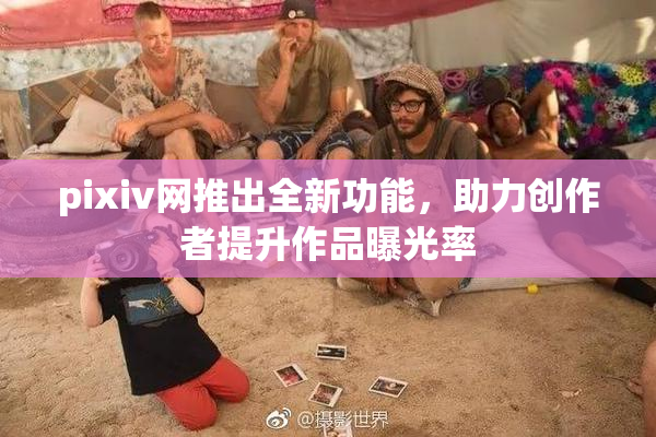 pixiv网推出全新功能，助力创作者提升作品曝光率