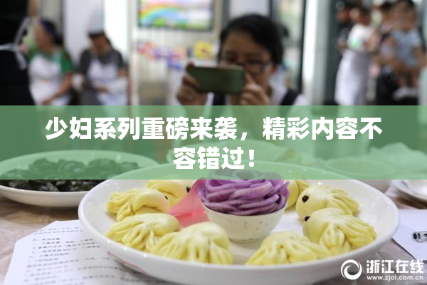 少妇系列重磅来袭，精彩内容不容错过！