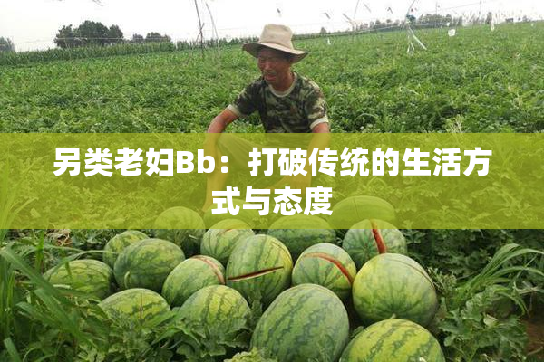 另类老妇Bb：打破传统的生活方式与态度
