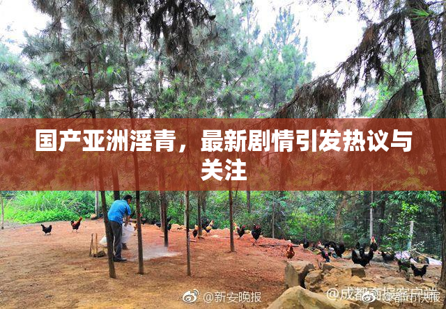 国产亚洲淫青，最新剧情引发热议与关注