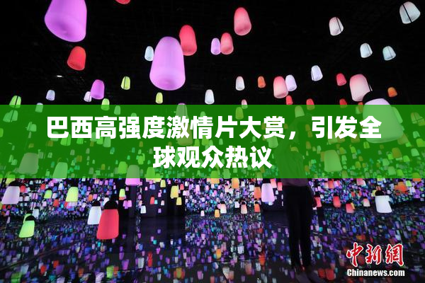 巴西高强度激情片大赏，引发全球观众热议