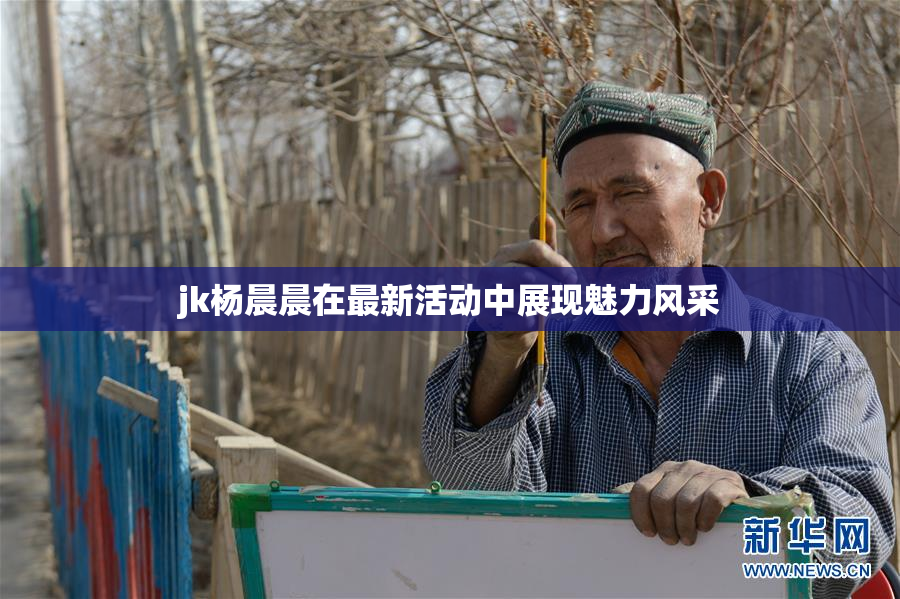 jk杨晨晨在最新活动中展现魅力风采