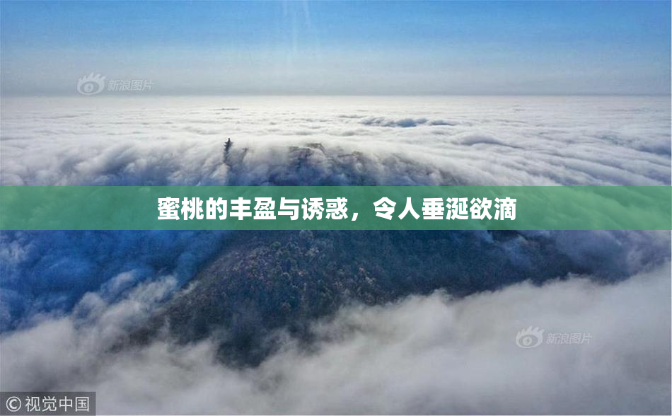 蜜桃的丰盈与诱惑，令人垂涎欲滴