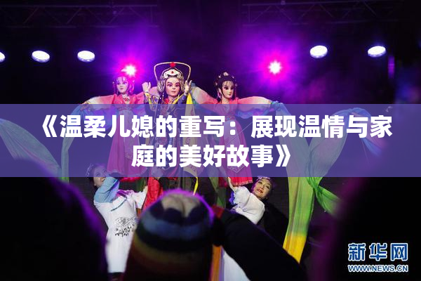 《温柔儿媳的重写：展现温情与家庭的美好故事》