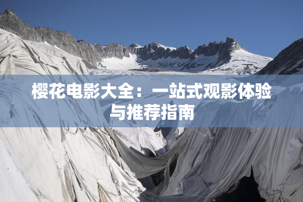 樱花电影大全：一站式观影体验与推荐指南