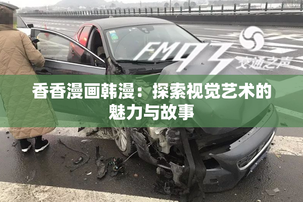 香香漫画韩漫：探索视觉艺术的魅力与故事