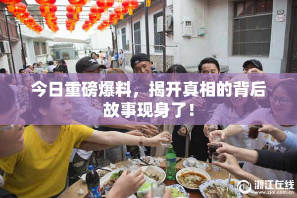 今日重磅爆料，揭开真相的背后故事现身了！