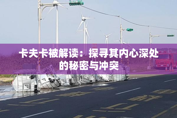 卡夫卡被解读：探寻其内心深处的秘密与冲突