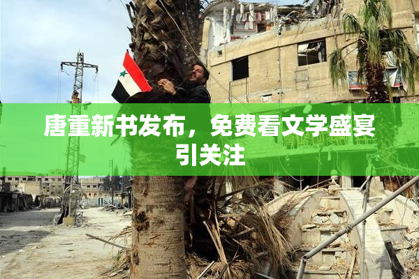 唐重新书发布，免费看文学盛宴引关注