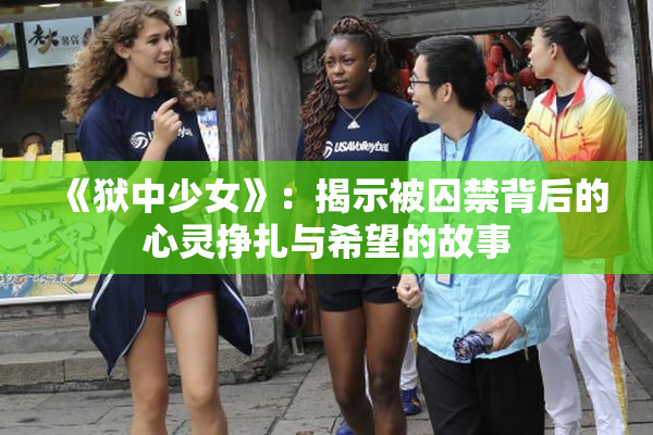 《狱中少女》：揭示被囚禁背后的心灵挣扎与希望的故事