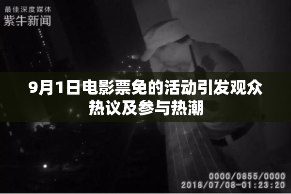 9月1日电影票免的活动引发观众热议及参与热潮