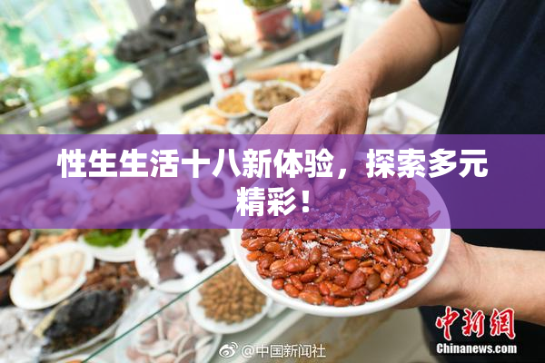 性生生活十八新体验，探索多元精彩！
