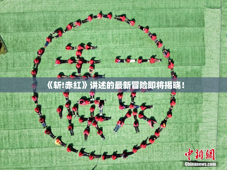 《斩!赤红》讲述的最新冒险即将揭晓！