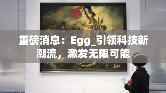 重磅消息：Egg_引领科技新潮流，激发无限可能