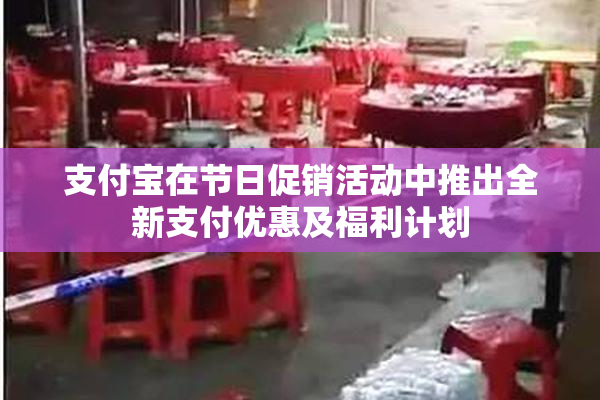 支付宝在节日促销活动中推出全新支付优惠及福利计划