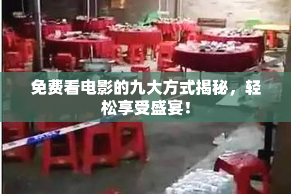 免费看电影的九大方式揭秘，轻松享受盛宴！