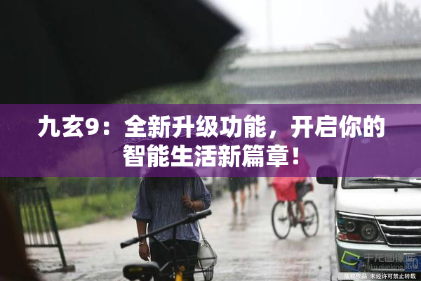 九玄9：全新升级功能，开启你的智能生活新篇章！