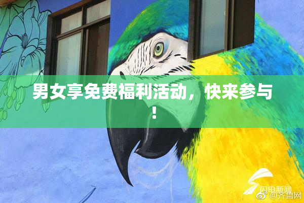男女享免费福利活动，快来参与！