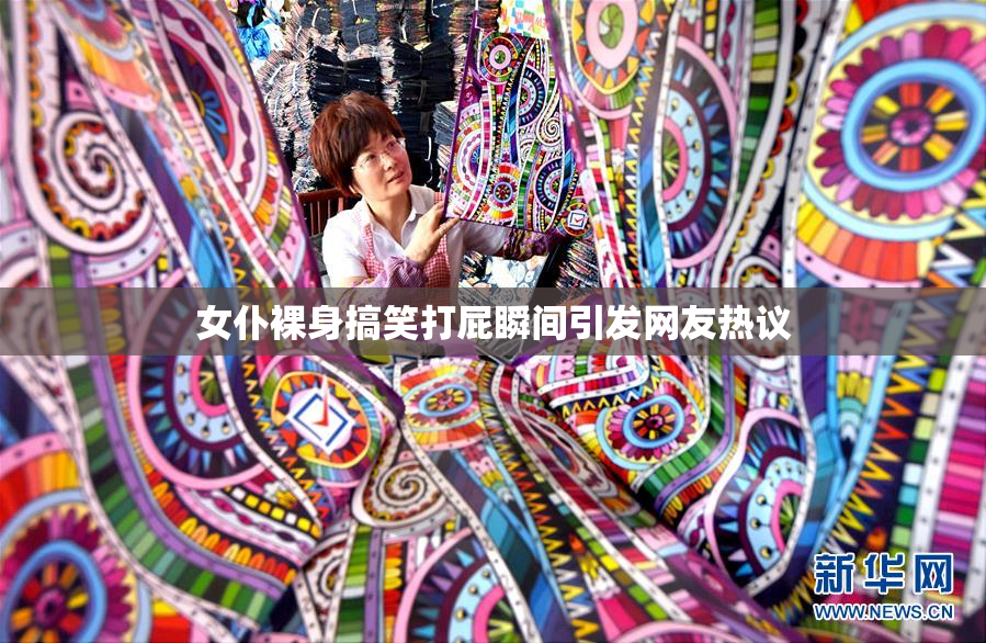 女仆裸身搞笑打屁瞬间引发网友热议