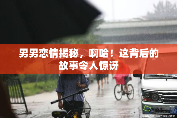 男男恋情揭秘，啊哈！这背后的故事令人惊讶