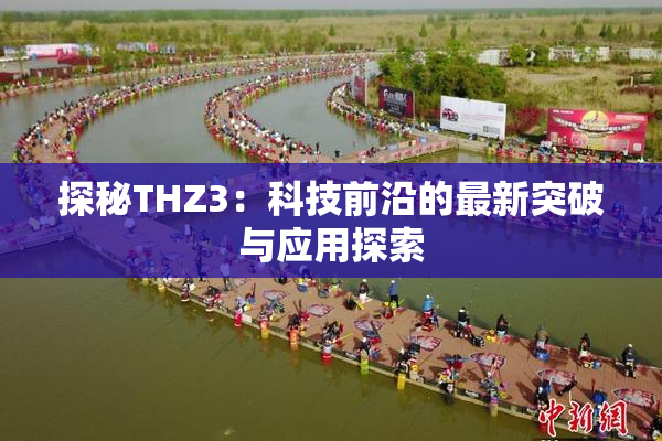 探秘THZ3：科技前沿的最新突破与应用探索