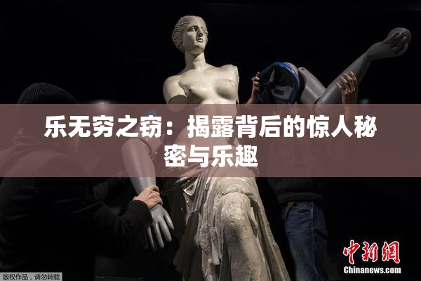乐无穷之窃：揭露背后的惊人秘密与乐趣