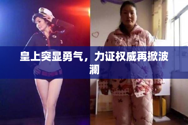 皇上突显勇气，力证权威再掀波澜