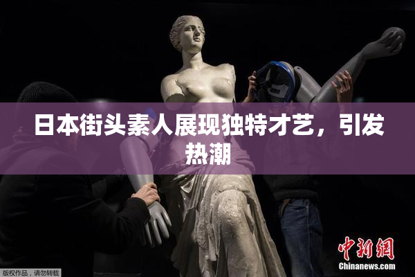 日本街头素人展现独特才艺，引发热潮
