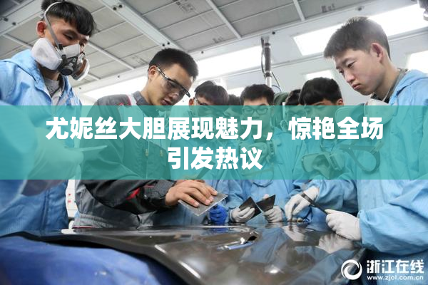 尤妮丝大胆展现魅力，惊艳全场引发热议